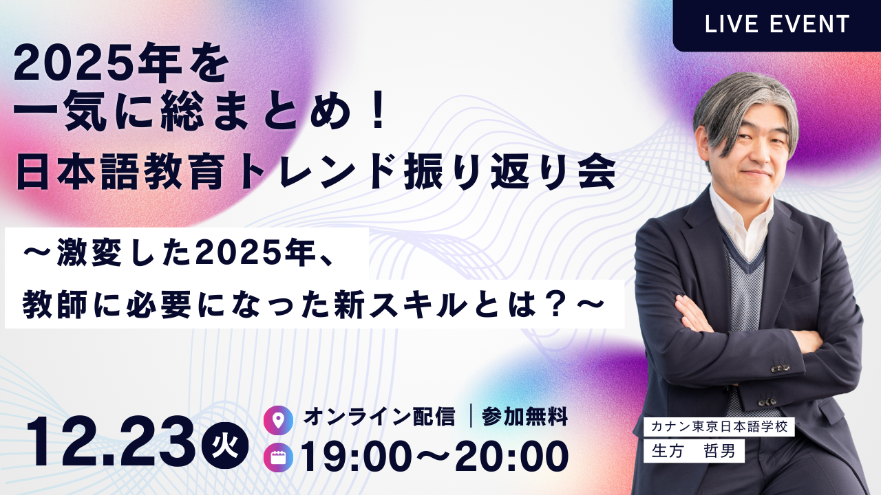 12/23（火）無料特別イベント「2025年を一気に総まとめ！日本語教育トレンド振り返り会 〜激変した2025年、教師に必要になった新スキルとは？〜」